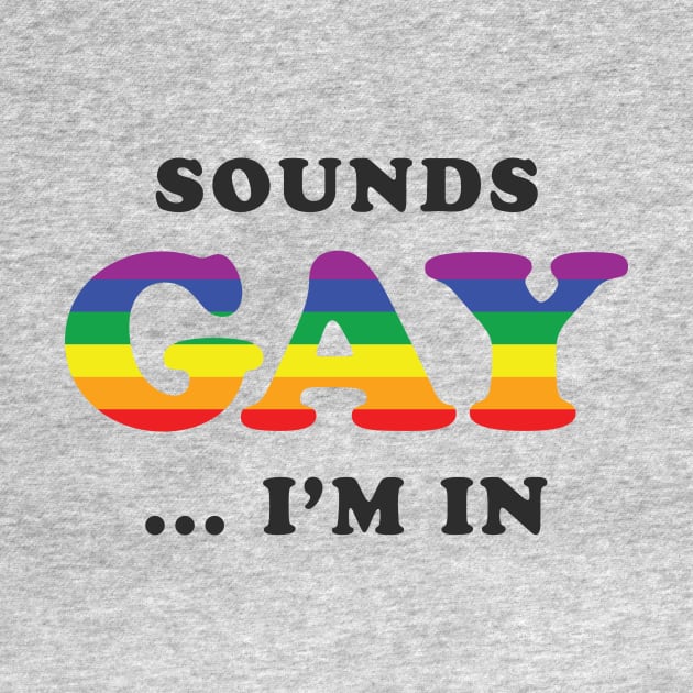 Sounds Gay I'm In by dumbshirts